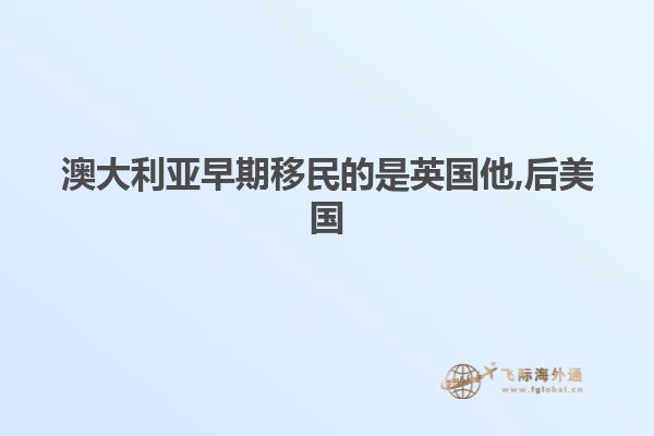 澳大利亚早期移民的是英国他,后美国