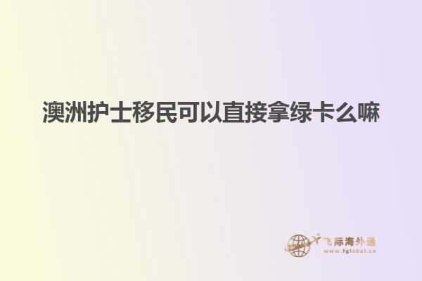 澳洲护士移民可以直接拿绿卡么嘛
