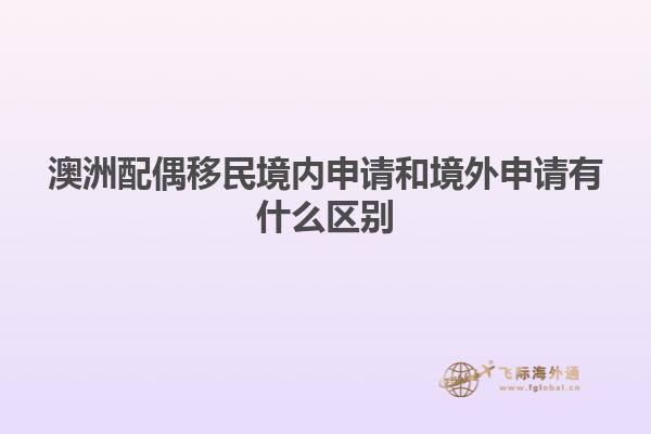 澳洲配偶移民境内申请和境外申请有什么区别