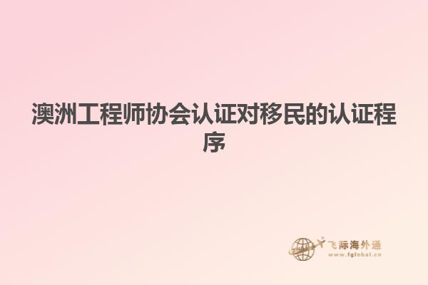 澳洲工程师协会认证对移民的认证程序