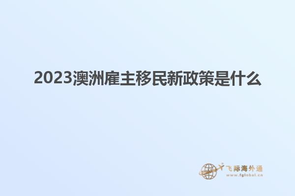 2023澳洲雇主移民新政策是什么
