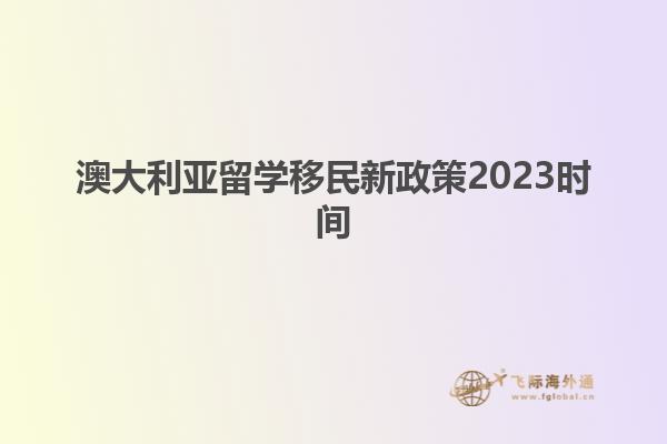 澳大利亚留学移民新政策2023时间