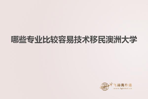 哪些专业比较容易技术移民澳洲大学