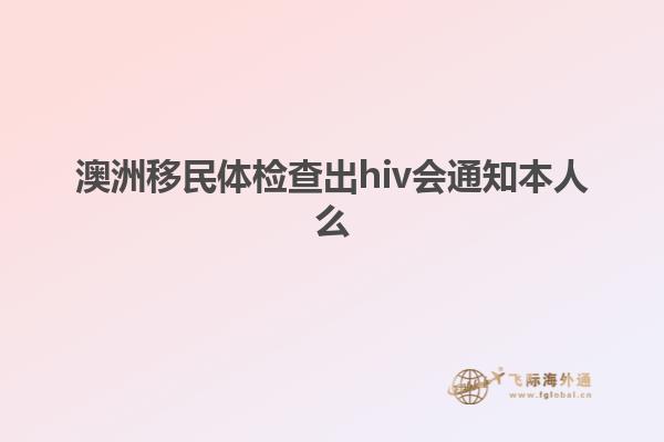 澳洲移民体检查出hiv会通知本人么