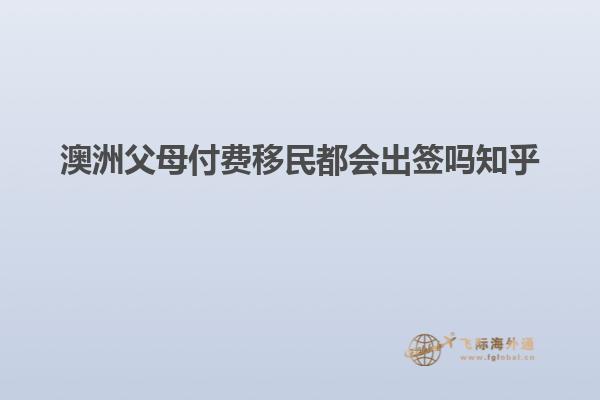 澳洲父母付费移民都会出签吗知乎