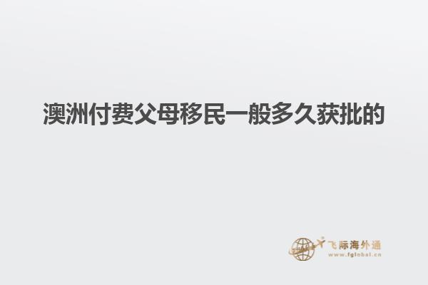 澳洲付费父母移民一般多久获批的