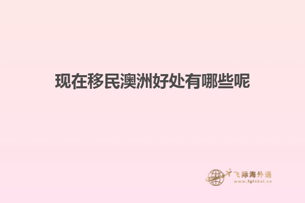 现在移民澳洲好处有哪些呢