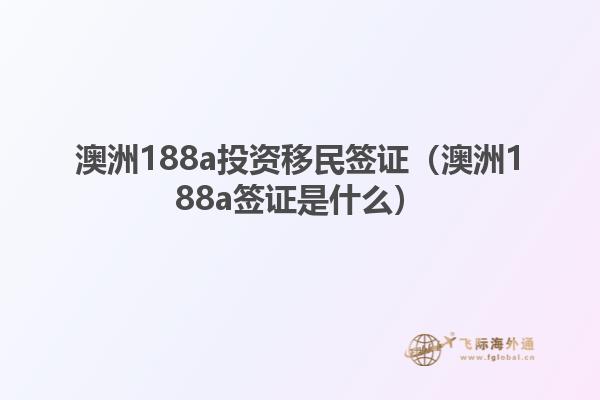 澳洲188a投资移民签证（澳洲188a签证是什么）