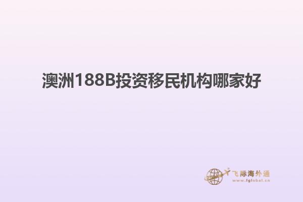 澳洲188B投资移民机构哪家好