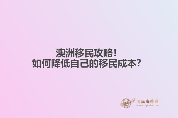 澳洲移民攻略！如何降低自己的移民成本？