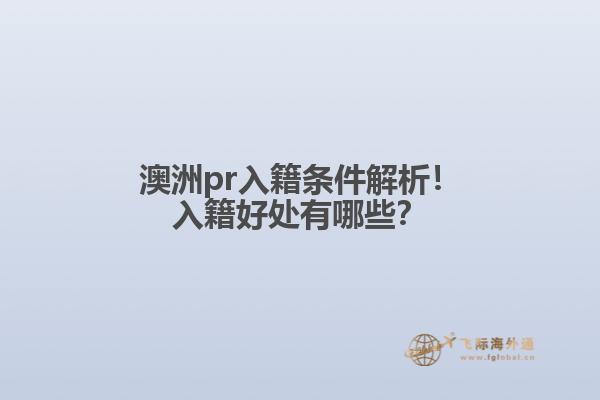 澳洲pr入籍条件解析！入籍好处有哪些？