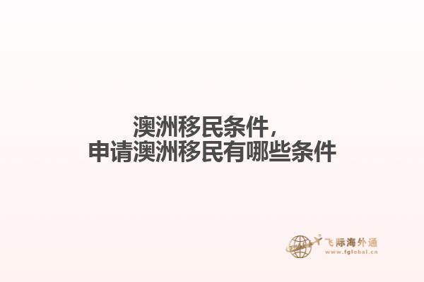 澳洲移民条件，申请澳洲移民有哪些条件
