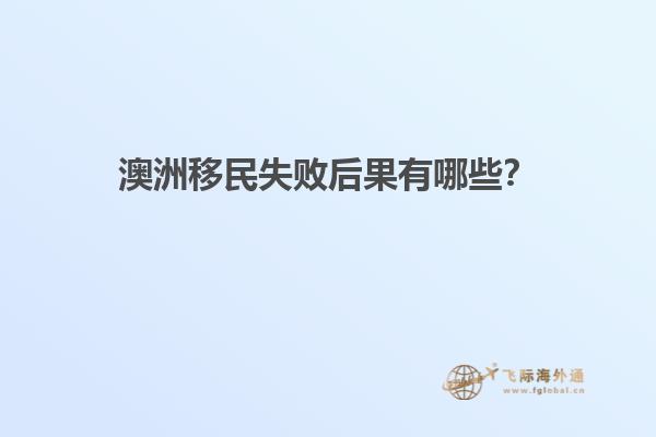 澳洲移民失败后果有哪些？