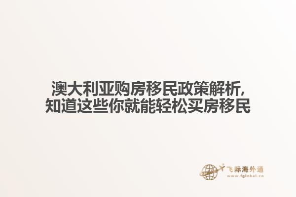 澳大利亚购房移民政策解析,知道这些你就能轻松买房移民