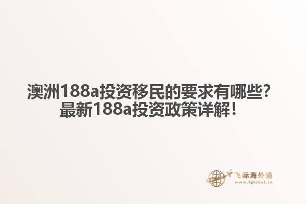 澳洲188a投资移民的要求有哪些？最新188a投资政策详解！