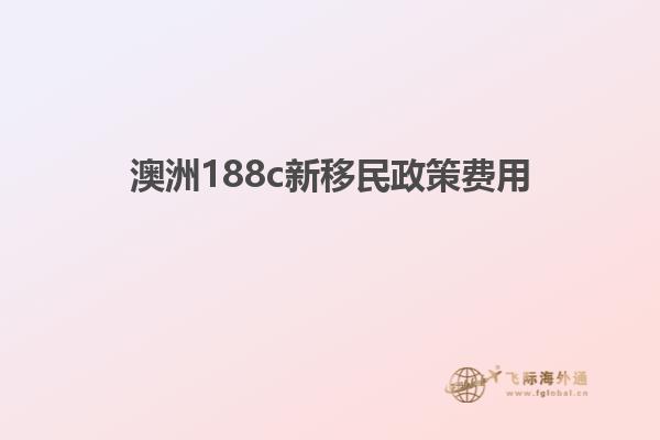 澳洲188c新移民政策费用