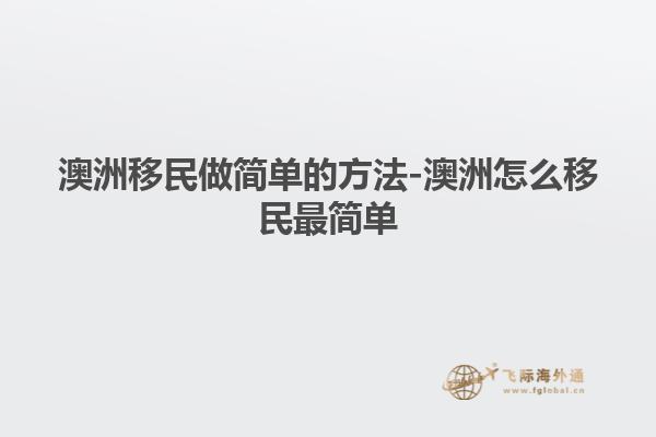 澳洲移民做简单的方法-澳洲怎么移民最简单