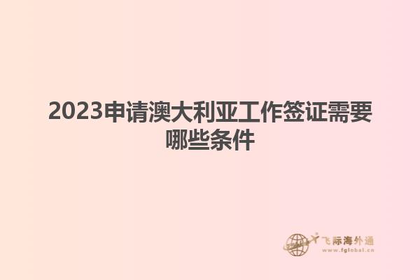 2023申请澳大利亚工作签证需要哪些条件
