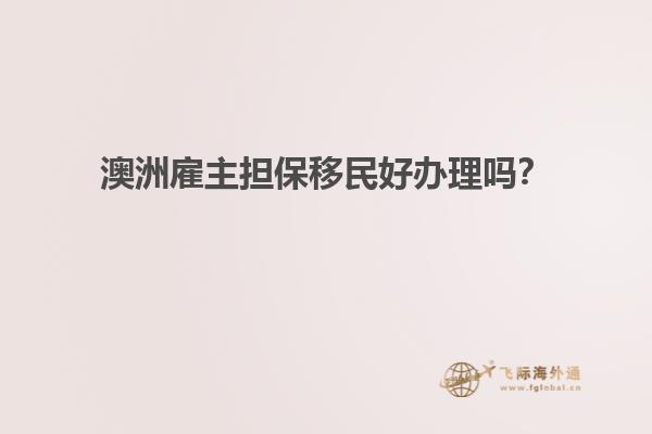 澳洲雇主担保移民好办理吗？