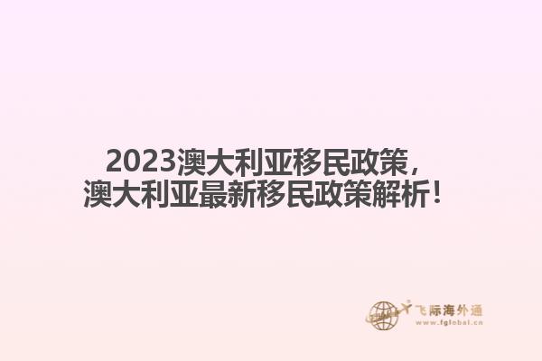 2023澳大利亚移民政策，澳大利亚最新移民政策解析！