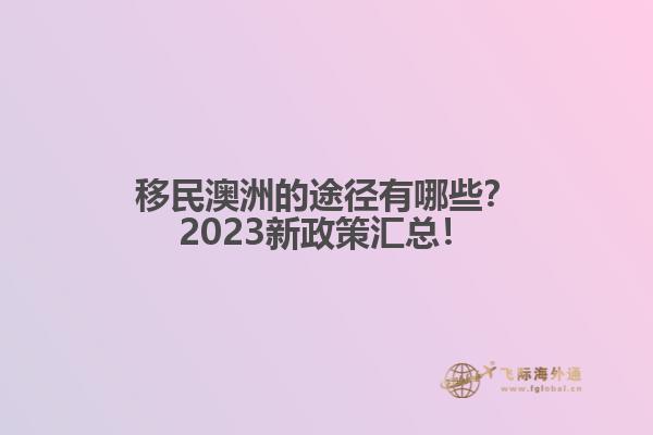 移民澳洲的途径有哪些？2023新政策汇总！