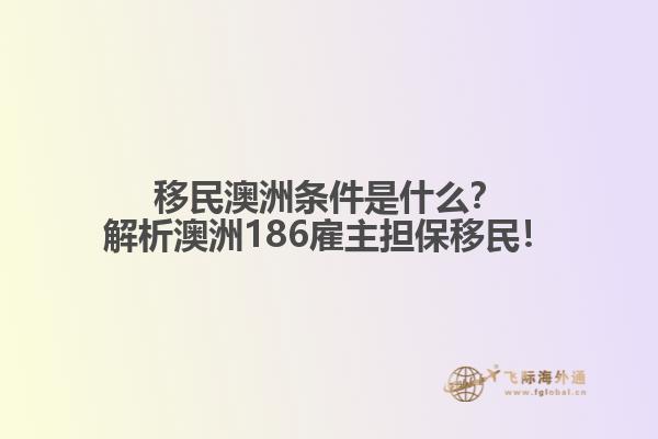 移民澳洲条件是什么？解析澳洲186雇主担保移民！