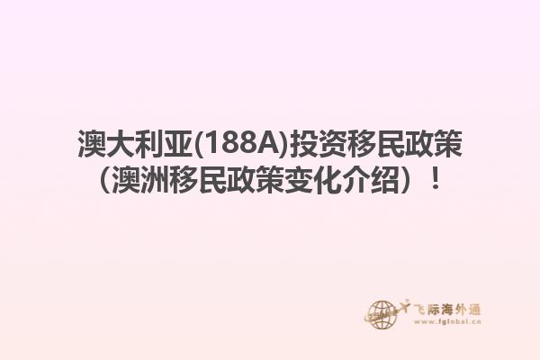 澳大利亚(188A)投资移民政策（澳洲移民政策变化介绍）！