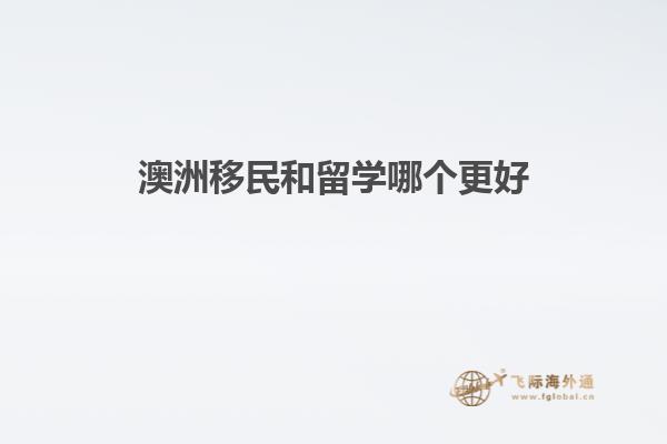 澳洲移民和留学哪个更好