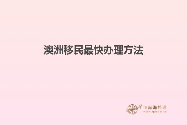 澳洲移民最快办理方法