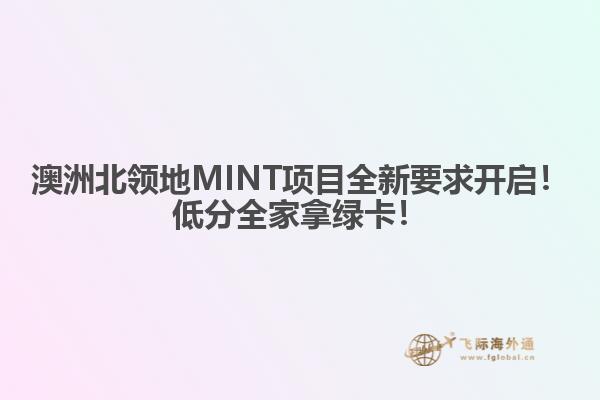 澳洲北领地MINT项目全新要求开启！低分全家拿绿卡！