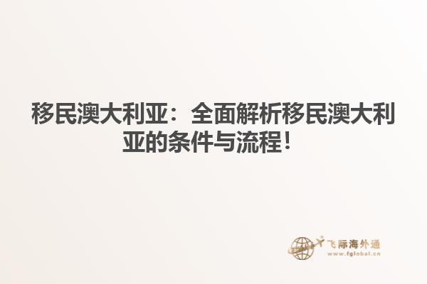 移民澳大利亚：全面解析移民澳大利亚的条件与流程！