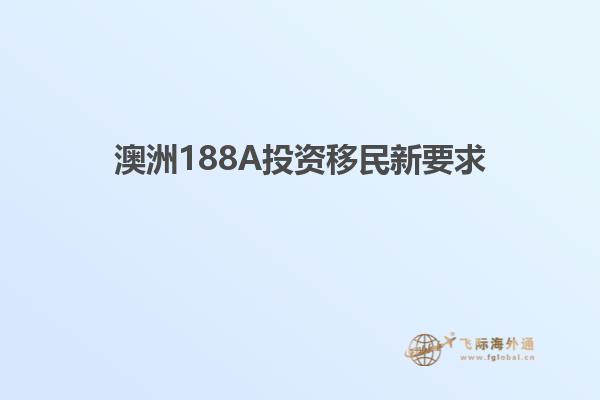 澳洲188A投资移民新要求