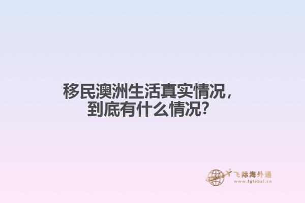 移民澳洲生活真实情况，到底有什么情况？