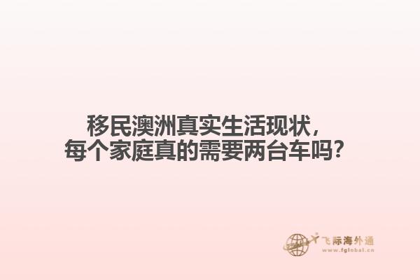 移民澳洲真实生活现状，每个家庭真的需要两台车吗？