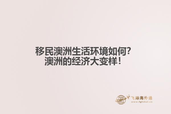 移民澳洲生活环境如何？澳洲的经济大变样！