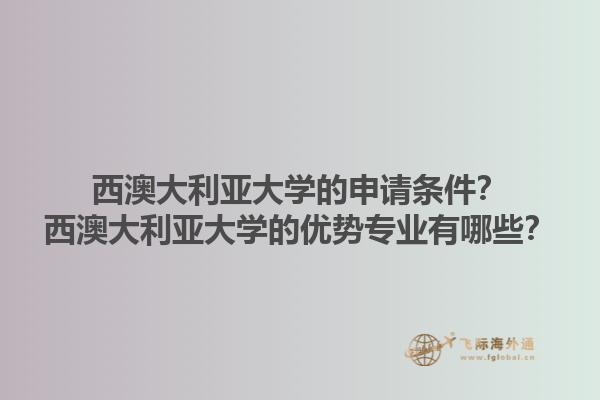 西澳大利亚大学的申请条件？西澳大利亚大学的优势专业有哪些？1.jpg