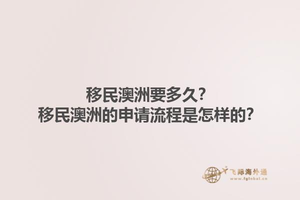 移民澳洲要多久？移民澳洲的申请流程是怎样的？1.jpg