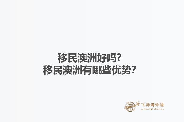 移民澳洲好吗？移民澳洲有哪些优势？1.jpg