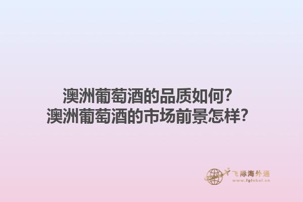 澳洲葡萄酒的品质如何？澳洲葡萄酒的市场前景怎样？1.jpg
