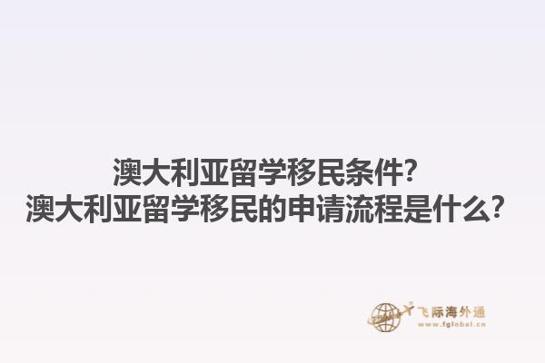 澳大利亚留学移民条件？澳大利亚留学移民的申请流程是什么？1.jpg