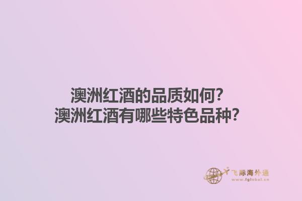 澳洲红酒的品质如何？澳洲红酒有哪些特色品种？1.jpg