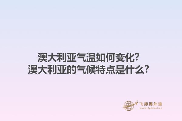 澳大利亚气温如何变化？澳大利亚的气候特点是什么？