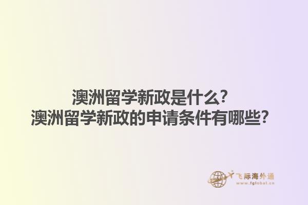 澳洲留学新政是什么？澳洲留学新政的申请条件有哪些？