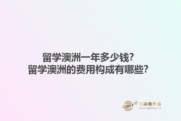 留学澳洲一年多少钱？留学澳洲的费用构成有哪些？
