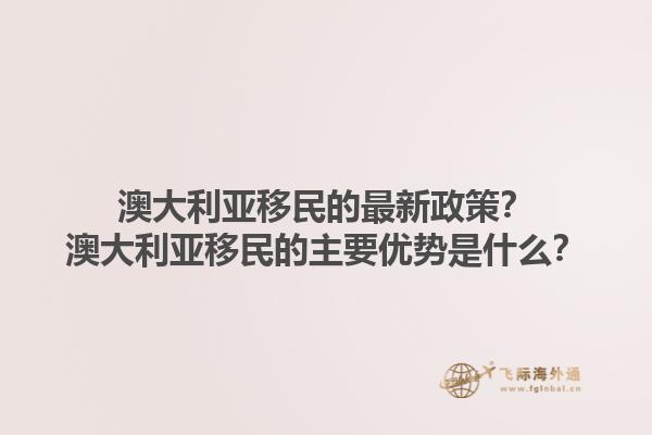 澳大利亚移民的最新政策？澳大利亚移民的主要优势是什么？