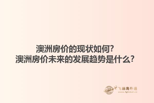 澳洲房价的现状如何？澳洲房价未来的发展趋势是什么？1.jpg