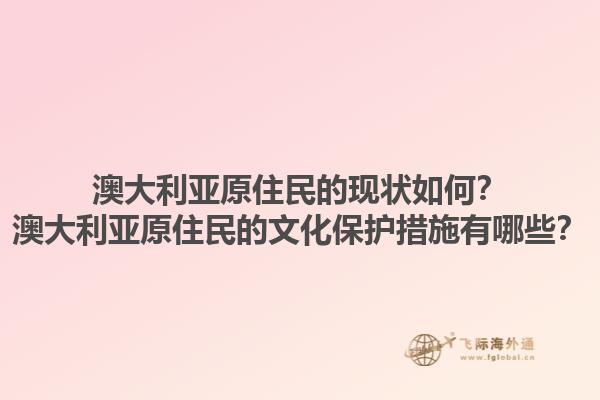 澳大利亚原住民的现状如何？澳大利亚原住民的文化保护措施有哪些？1.jpg