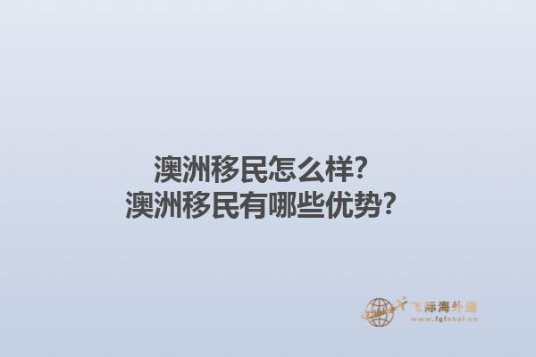 澳洲移民怎么样？澳洲移民有哪些优势？1.jpg
