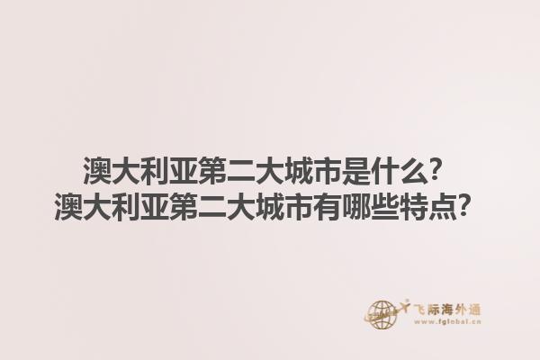 澳大利亚第二大城市是什么？澳大利亚第二大城市有哪些特点？1.jpg