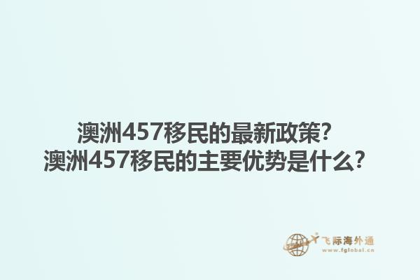 澳洲457移民的最新政策？澳洲457移民的主要优势是什么？1.jpg